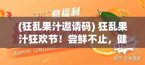 (狂乱果汁邀请码) 狂乱果汁狂欢节！尝鲜不止，健康每一滴：饮出活力，尽在这一杯果汁中！