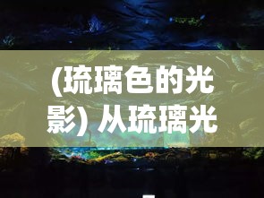 (琉璃色的光影) 从琉璃光影到情感共鸣：探究舞台艺术如何触动人心的魔力