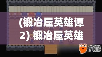 (锻冶屋英雄谭2) 锻冶屋英雄谭：火焰与铁之歌——揭秘古代铠甲的制造奥秘