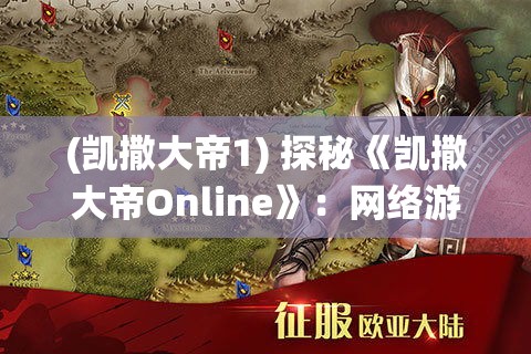 (凯撒大帝1) 探秘《凯撒大帝Online》：网络游戏中的古罗马历史与策略演绎