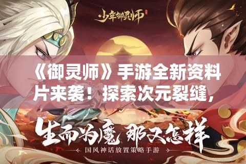 《御灵师》手游全新资料片来袭！探索次元裂缝，揭秘失落的上古秘籍，勇夺灵界王座！